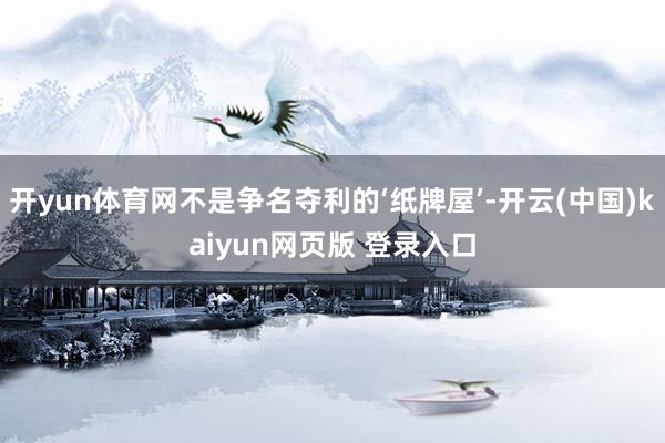 开yun体育网不是争名夺利的‘纸牌屋’-开云(中国)kaiyun网页版 登录入口