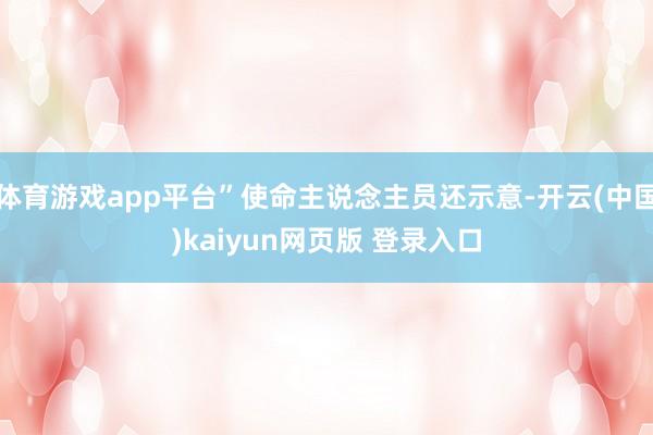 体育游戏app平台”使命主说念主员还示意-开云(中国)kaiyun网页版 登录入口