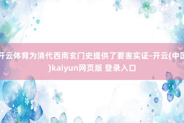 开云体育为清代西南玄门史提供了要害实证-开云(中国)kaiyun网页版 登录入口