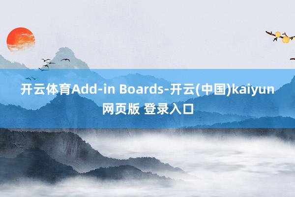 开云体育Add-in Boards-开云(中国)kaiyun网页版 登录入口