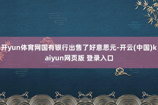 开yun体育网国有银行出售了好意思元-开云(中国)kaiyun网页版 登录入口