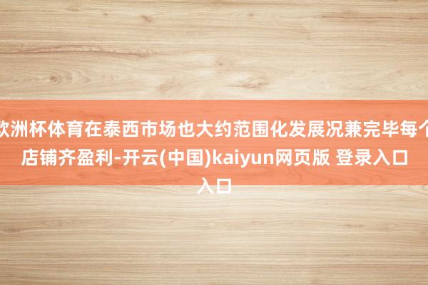 欧洲杯体育在泰西市场也大约范围化发展况兼完毕每个店铺齐盈利-开云(中国)kaiyun网页版 登录入口