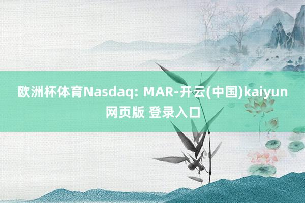 欧洲杯体育Nasdaq: MAR-开云(中国)kaiyun网页版 登录入口