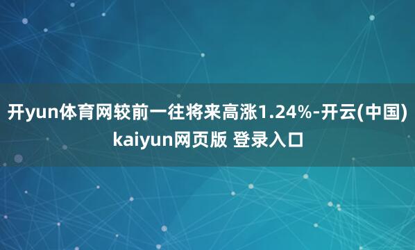 开yun体育网较前一往将来高涨1.24%-开云(中国)kaiyun网页版 登录入口